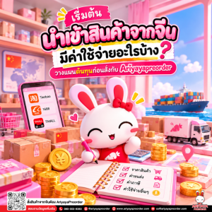 เริ่มต้นนำเข้าสินค้าจากจีน มีค่าใช้จ่ายอะไรบ้าง? วางแผนต้นทุนก่อนสั่งกับ Ariyayapreorder